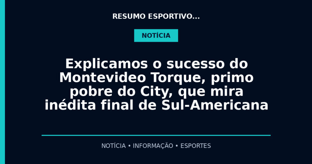 Explicamos o sucesso do Montevideo Torque, primo pobre do City, que mira inédita final de Sul-Americana