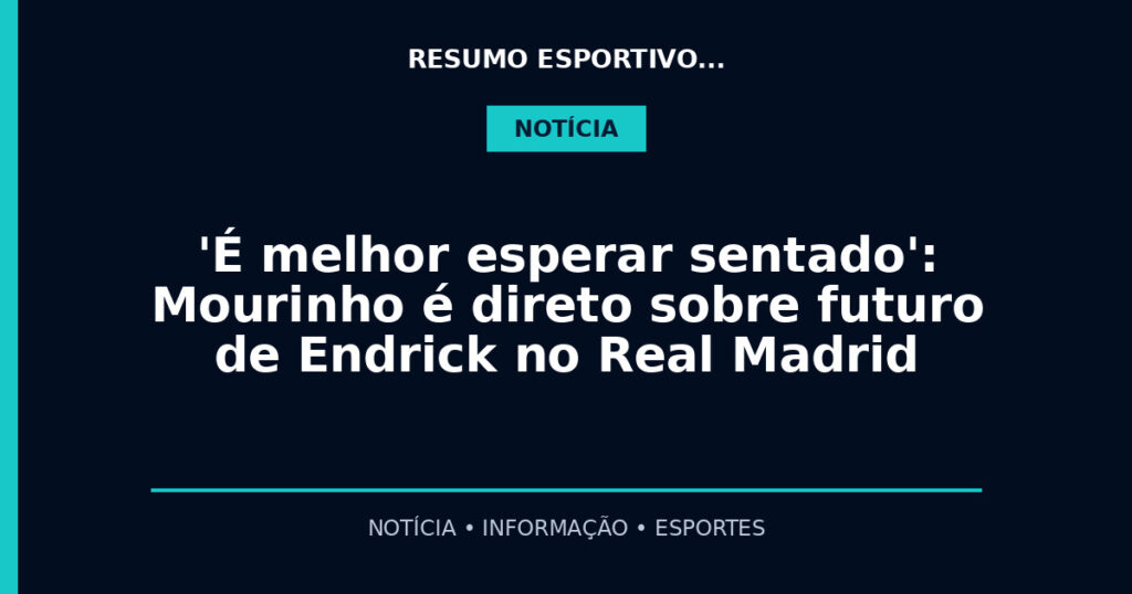 'É melhor esperar sentado': Mourinho é direto sobre futuro de Endrick no Real Madrid