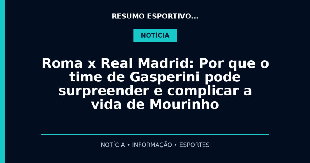 Roma x Real Madrid: Por que o time de Gasperini pode surpreender e complicar a vida de Mourinho