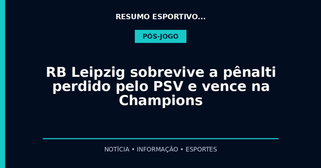 RB Leipzig sobrevive a pênalti perdido pelo PSV e vence na Champions