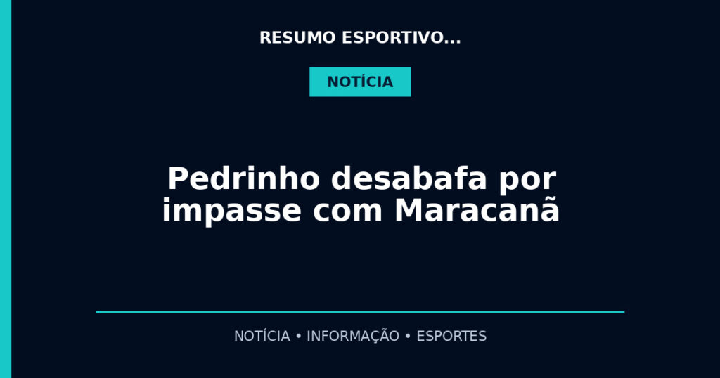 Pedrinho desabafa por impasse com Maracanã