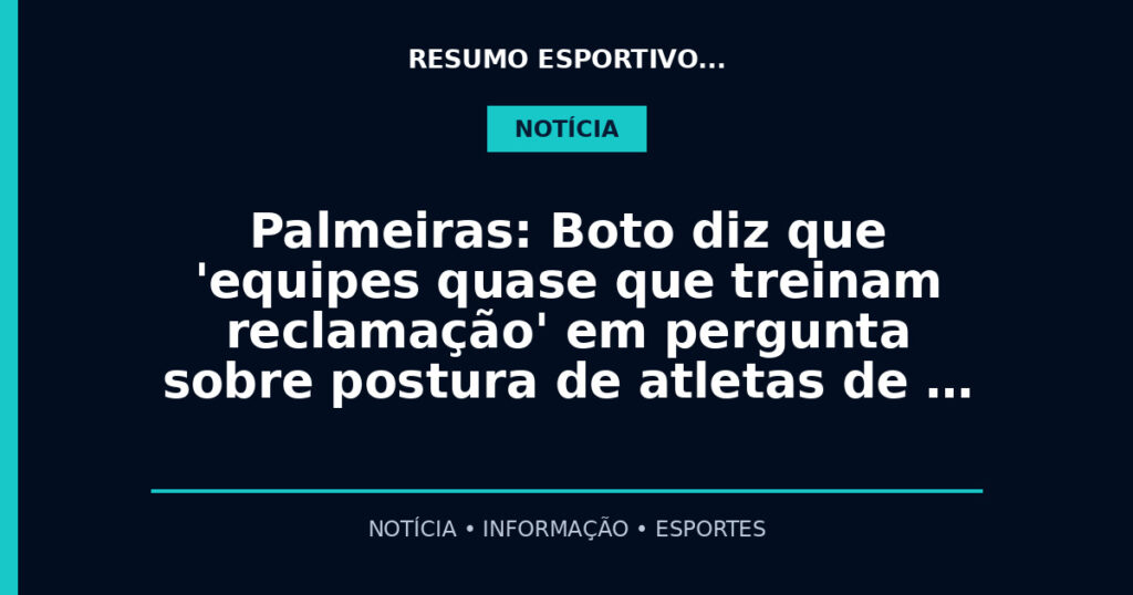 Palmeiras: Boto diz que 'equipes quase que treinam reclamação' em pergunta sobre postura de atletas de …