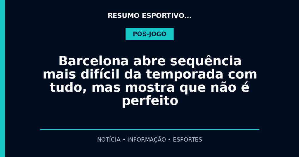 Barcelona abre sequência mais difícil da temporada com tudo, mas mostra que não é perfeito