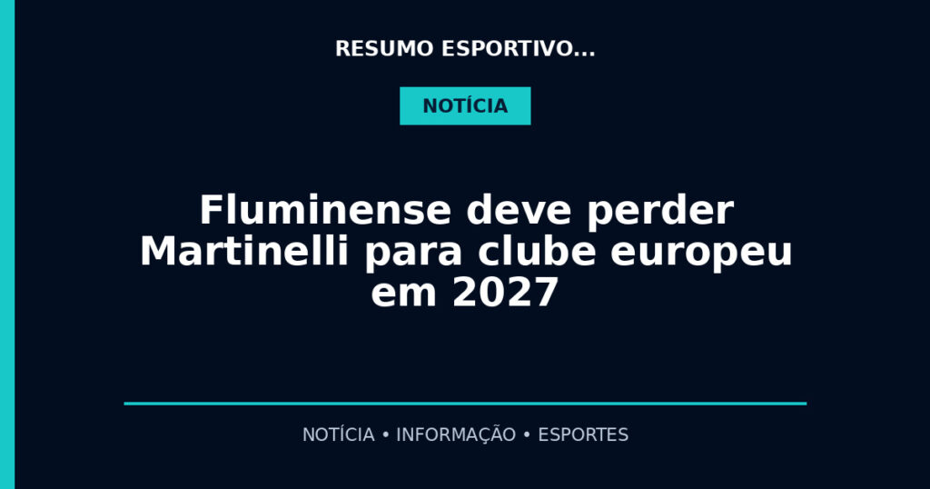 Fluminense deve perder Martinelli para clube europeu em 2027