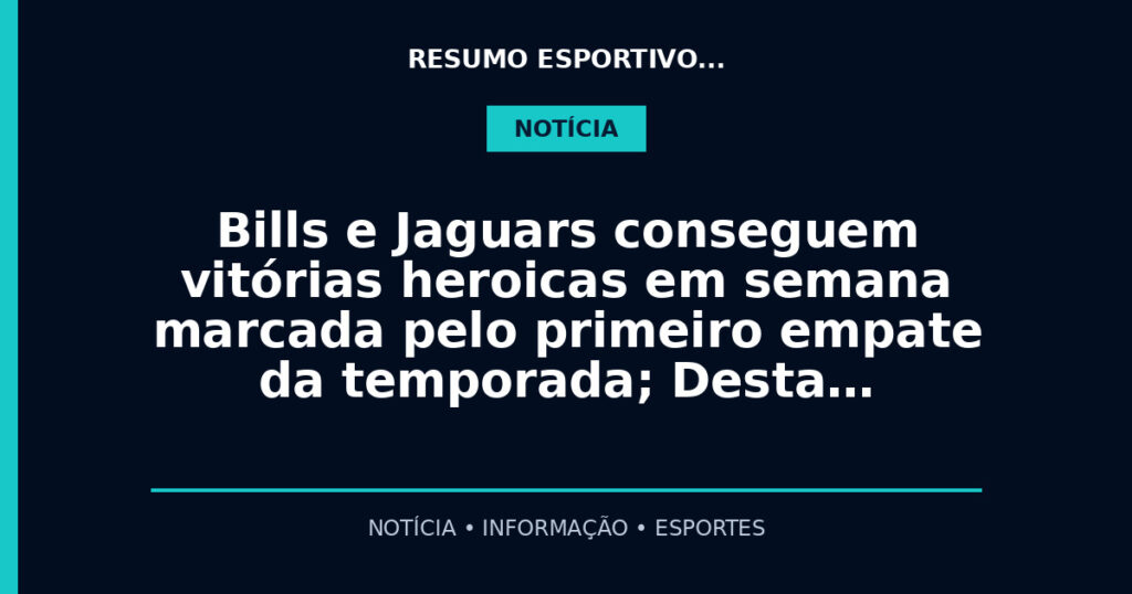 Bills e Jaguars conseguem vitórias heroicas em semana marcada pelo primeiro empate da temporada; Desta…