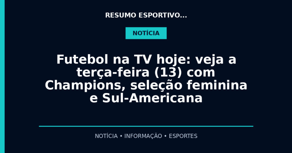 Futebol na TV hoje: veja a terça-feira (13) com Champions, seleção feminina e Sul-Americana