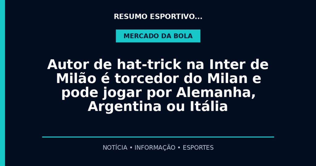 Autor de hat-trick na Inter de Milão é torcedor do Milan e pode jogar por Alemanha, Argentina ou Itália
