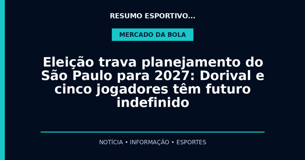 Eleição trava planejamento do São Paulo para 2027: Dorival e cinco jogadores têm futuro indefinido