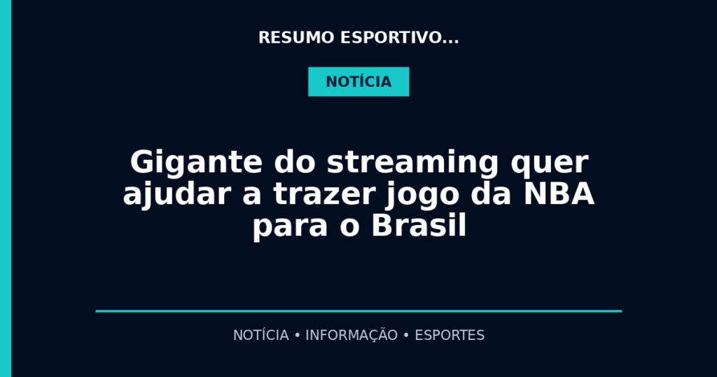 Gigante do streaming quer ajudar a trazer jogo da NBA para o Brasil