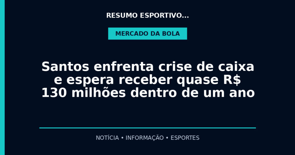 Santos enfrenta crise de caixa e espera receber quase R$ 130 milhões dentro de um ano