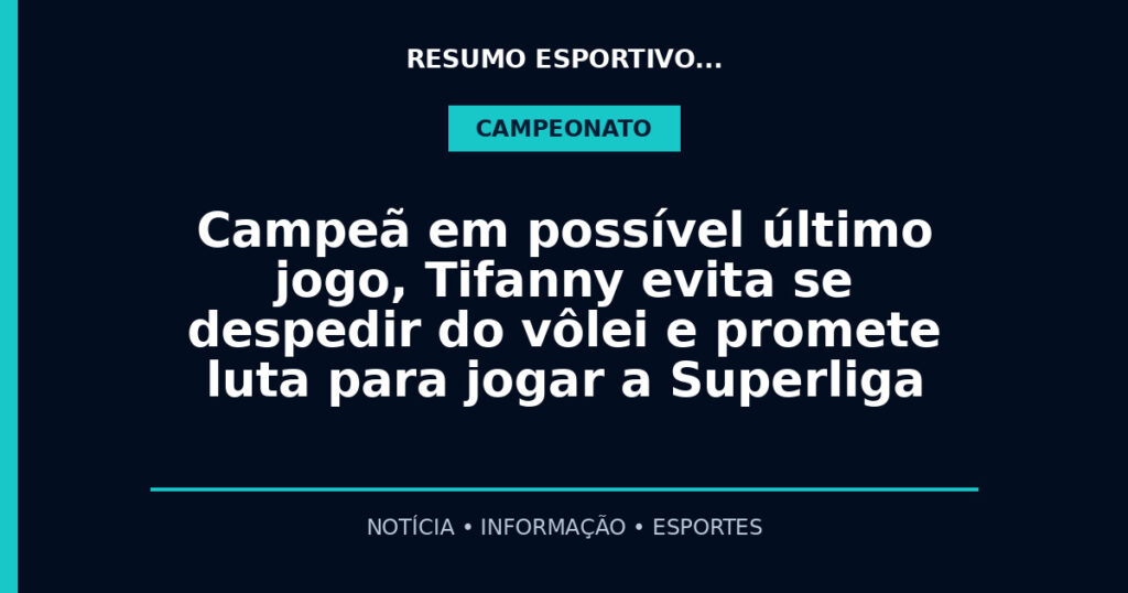 Campeã em possível último jogo, Tifanny evita se despedir do vôlei e promete luta para jogar a Superliga