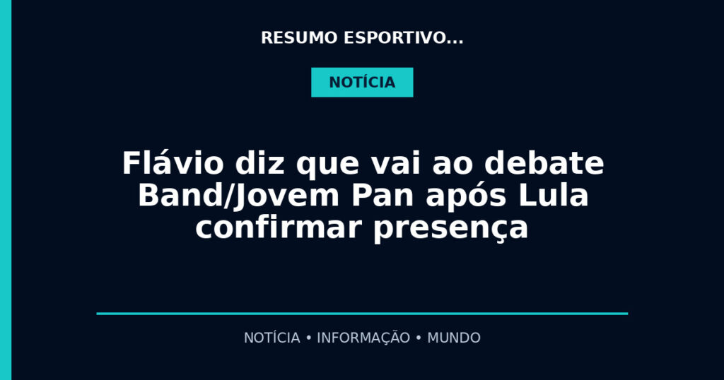 Flávio diz que vai ao debate Band/Jovem Pan após Lula confirmar presença