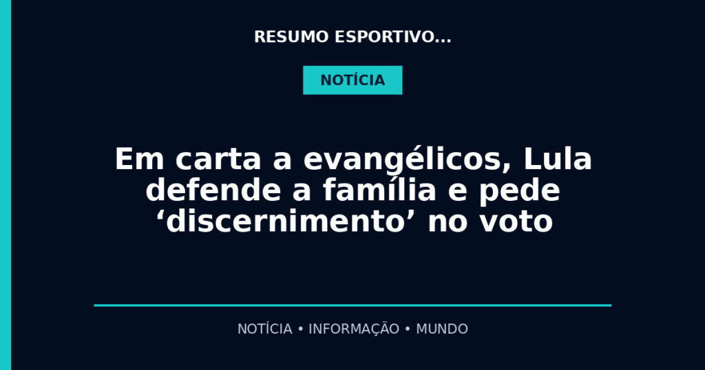Em carta a evangélicos, Lula defende a família e pede ‘discernimento’ no voto